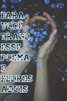 Fanfic / Fanfiction Para você trago esse poema e flores azuis