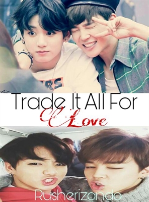 Fanfic / Fanfiction Trade it all for love