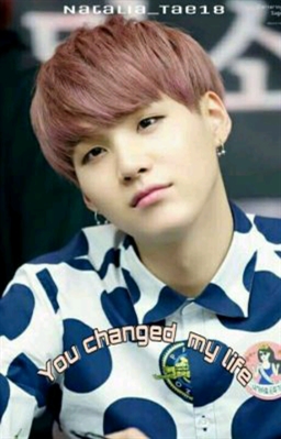 Fanfic / Fanfiction You Changed My Life ( Suga ) ( BTS )