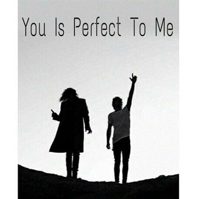 Fanfic / Fanfiction You Is Perfect To Me - Larry Stylinson