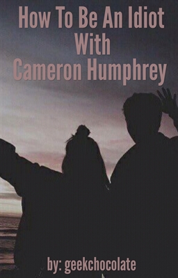 Fanfic / Fanfiction How To Be An Idiot With Cameron Humphrey