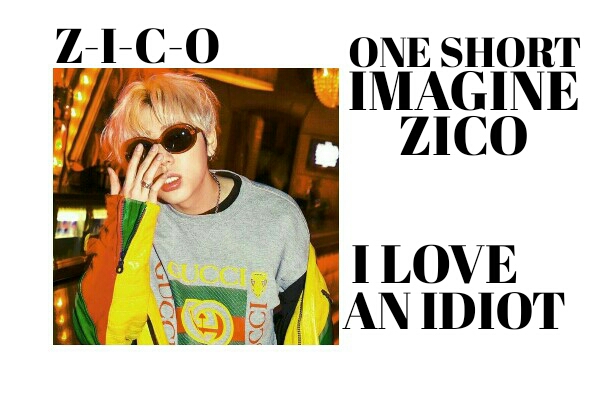 Fanfic / Fanfiction I Love An Idiot
- Imagine Zico
