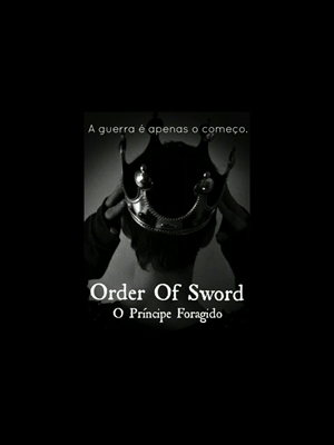 Fanfic / Fanfiction Order Of Sword - O Príncipe Foragido