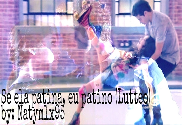 Fanfic / Fanfiction Se ela patina, eu patino! (Lutteo)