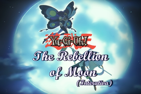 Fanfic / Fanfiction Yu-gi-oh: The Rebellion of Moon (interativa)