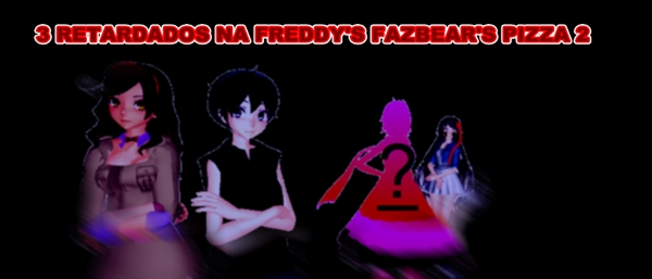Fanfic / Fanfiction 3 Retardados na Freddy's Fazber's Pizza 2