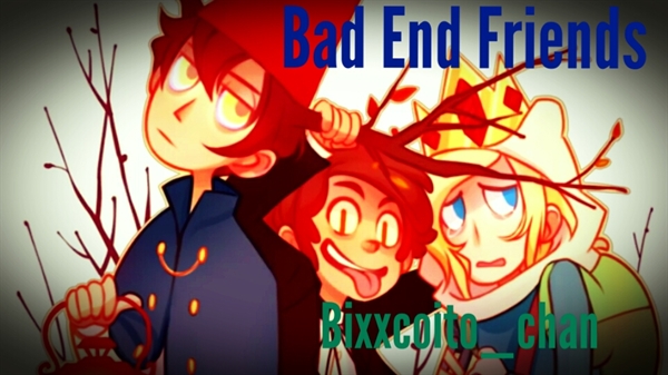 Fanfic / Fanfiction Bad end friends (Em manutenção)