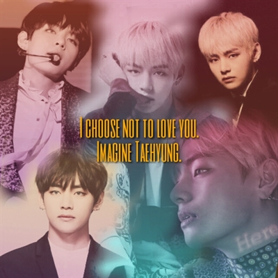 Fanfic / Fanfiction I choose not to love you.- Imagines Taehyung.