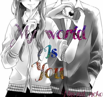 Fanfic / Fanfiction My world is you...