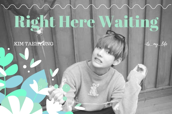 Fanfic / Fanfiction Right Here Waiting - Kim Taehyung Imagine