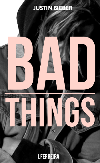 Fanfic / Fanfiction Bad Things - Justin Bieber