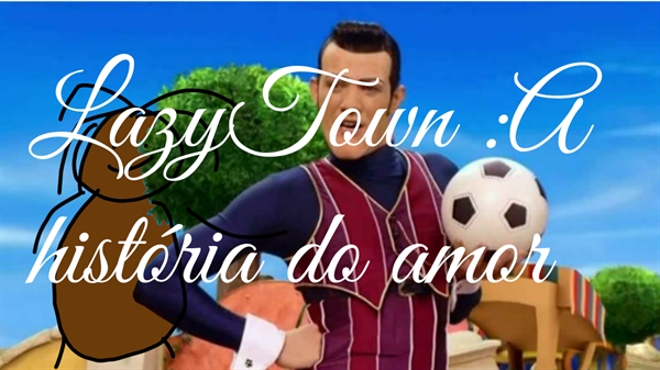 Fanfic / Fanfiction LazyTown:A história do amor