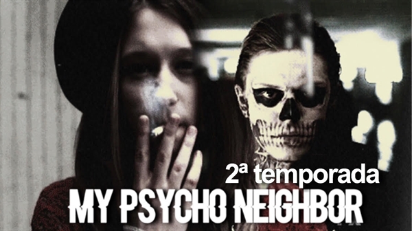Fanfic / Fanfiction My psycho neighbor - 2 temporada (HIATUS)