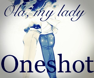 Fanfic / Fanfiction Olá, my lady- Oneshot