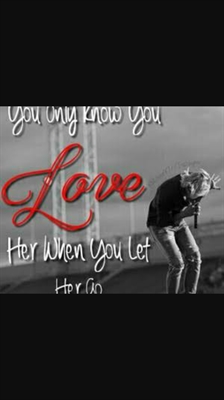 Fanfic / Fanfiction You Only Know You Love Her When You Let Her Go
