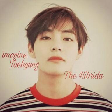 Fanfic / Fanfiction Imagine (Taehyung) The Híbrida