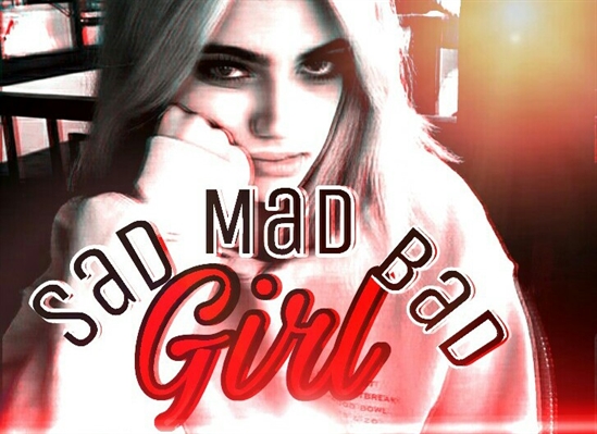 Fanfic / Fanfiction Sad, Mad and Bad Girl