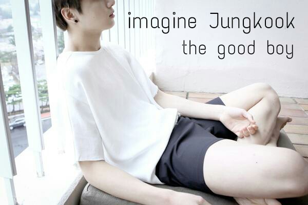 Fanfic / Fanfiction The Good Boy- Imagine Jungkook