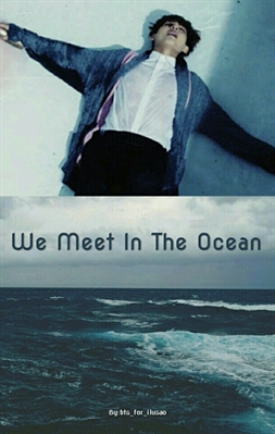 Fanfic / Fanfiction We Meet In the Ocean (Taehyung Long Story)
