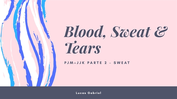 Fanfic / Fanfiction Blood, Sweat & Tears • Pjm×Jjk Parte 2 - SWEAT