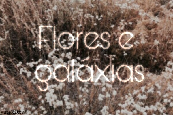 Fanfic / Fanfiction Flores e galáxias