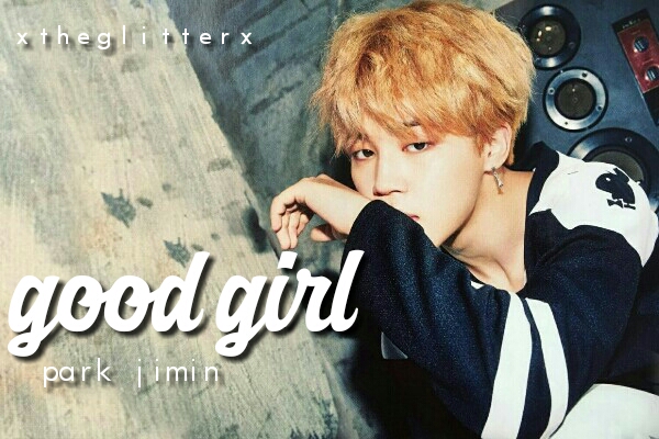 Fanfic / Fanfiction GOOD GIRL[p.jm] HIATUS