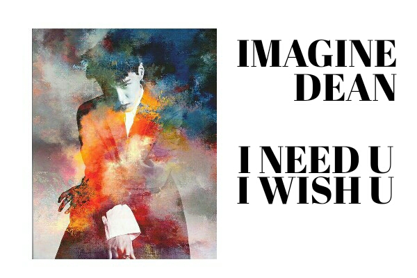 Fanfic / Fanfiction Imagine Dean •I Need U, I Wish U!•