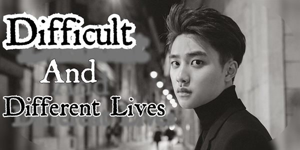 Fanfic / Fanfiction Difficult And Different Lives (Imagine D.O/Kyungsoo EXO)