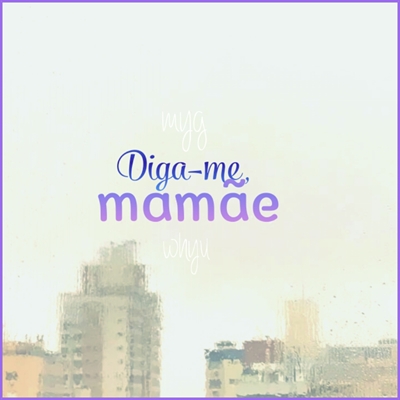 Fanfic / Fanfiction Diga-me, mamãe.