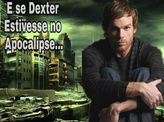 Fanfic / Fanfiction E se Dexter estivesse no apocalipse...