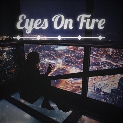 Fanfic / Fanfiction Eyes On Fire