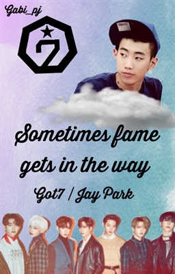 Fanfic / Fanfiction Sometimes Fame Gets In The Way -GOT7 JAY PARK