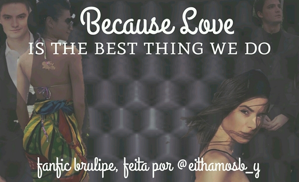 Fanfic / Fanfiction Because Love is the Best Thing We Do