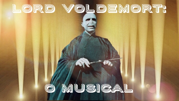 Fanfic / Fanfiction Lord Voldemort: O Musical