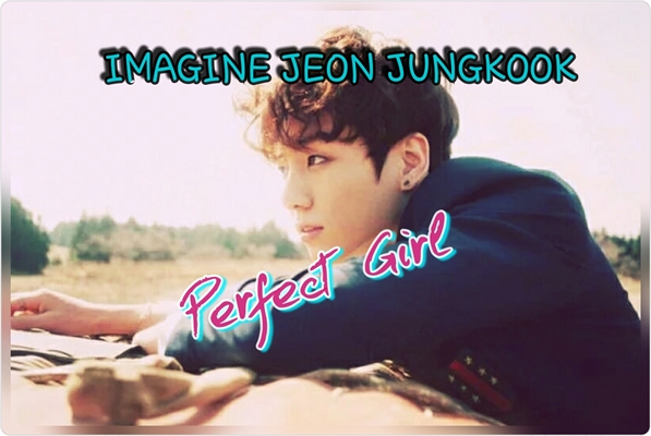 Fanfic / Fanfiction ~Perfect Girl - Imagine Jungkook~