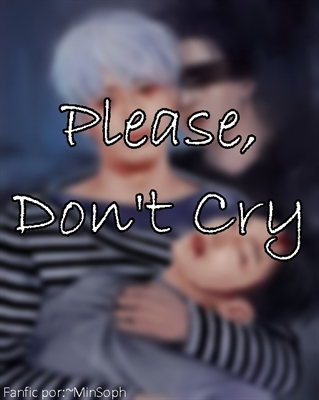 Fanfic / Fanfiction Please, don't cry