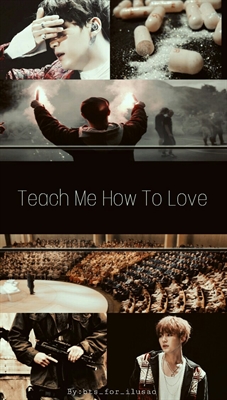 Fanfic / Fanfiction Teach Me How To Love (Min Yoongi - Long Story)