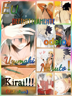 Fanfic / Fanfiction Eu Definitivamente Odeio Uzumaki Naruto! Kirai!
