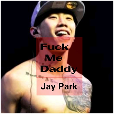 Fanfic / Fanfiction Fuck me daddy {•Jay Park}