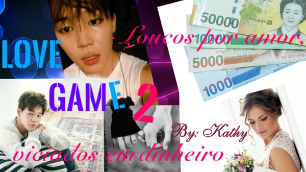 Fanfic / Fanfiction Love Game 2 - Loucos por amor, viciados em dinheiro -