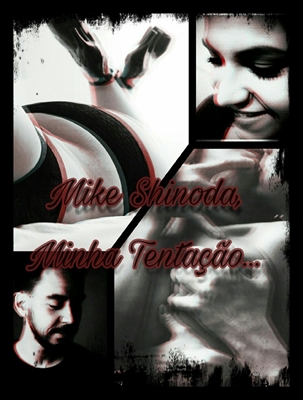 Fanfic / Fanfiction Mike Shinoda,minha tentação. - OneShot