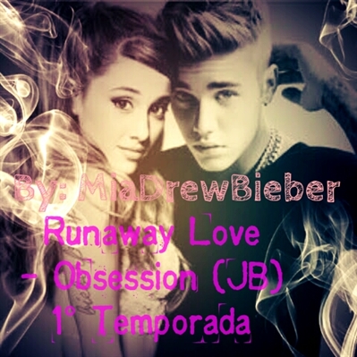 Fanfic / Fanfiction Runaway Love - Obsession (JB) 1° Temporada