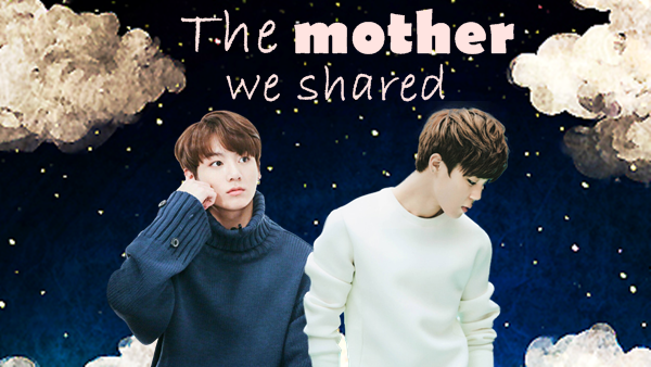 Fanfic / Fanfiction The mother we shared
