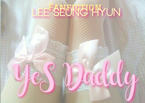 Fanfic / Fanfiction YES DADDY | Imagine Lee Seung-Hyun