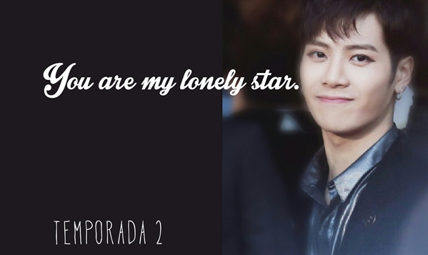 Fanfic / Fanfiction You are my lonely star. 》SEGUNDA TEMPORADA《