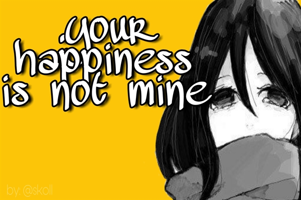 Fanfic / Fanfiction Your happiness is not mine