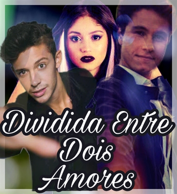 Fanfic / Fanfiction Dividida Entre Dois!