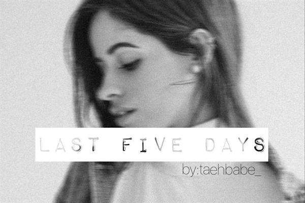 Fanfic / Fanfiction Last Five Days •camren•