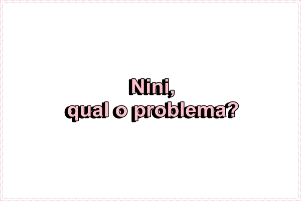 Fanfic / Fanfiction Nini, qual o problema?