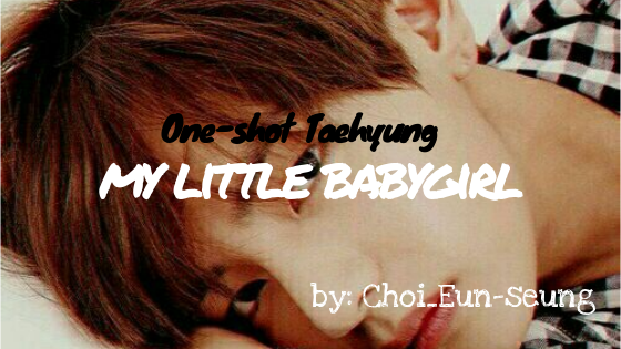 Fanfic / Fanfiction One-shot Taehyung - my little babygirl